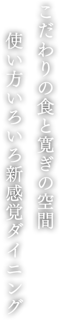 こだわりの食と寛ぎの空間 使い方いろいろ新感覚ダイニング